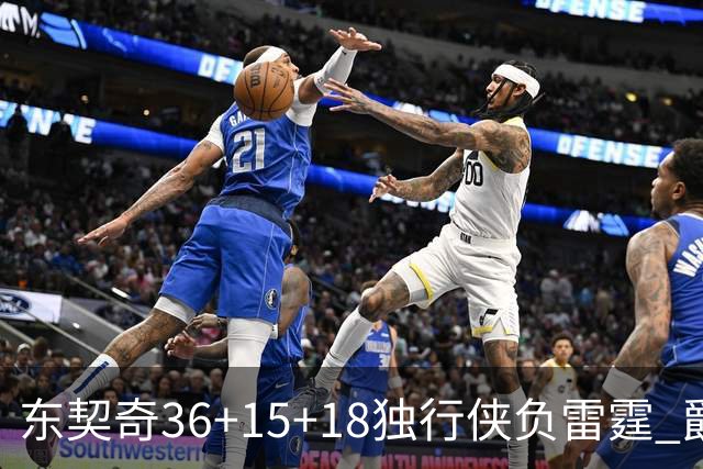 东契奇36+15+18独行侠负雷霆 爵士险胜开拓者