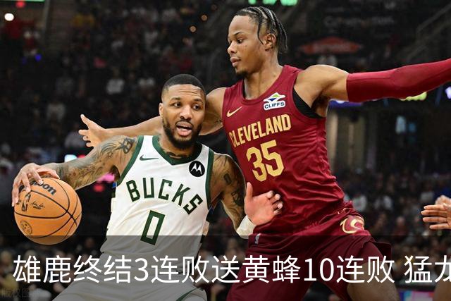 雄鹿终结3连败送黄蜂10连败 猛龙送火箭3连败